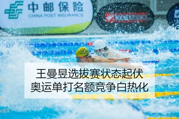 王曼昱选拔赛状态起伏 奥运单打名额竞争白热化